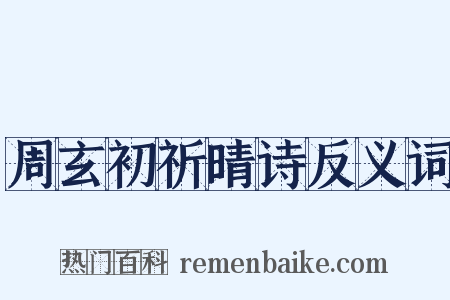 周玄初祈晴诗反义词是什么意思的图片